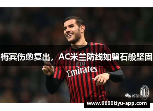 梅宾伤愈复出，AC米兰防线如磐石般坚固