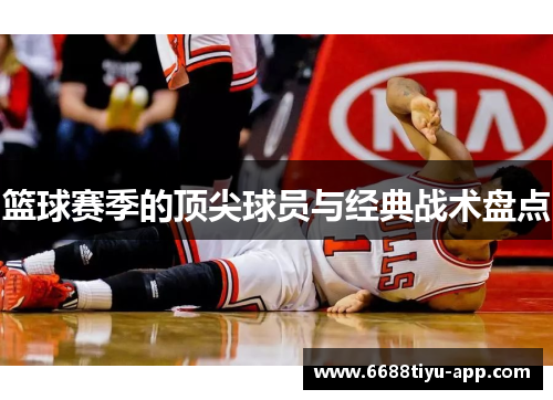 篮球赛季的顶尖球员与经典战术盘点