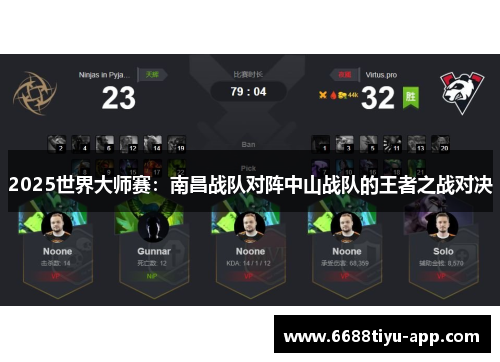 2025世界大师赛：南昌战队对阵中山战队的王者之战对决